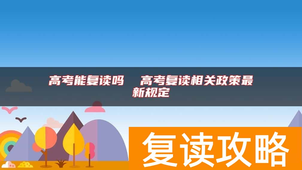 高考能复读吗  高考复读相关政策最新规定