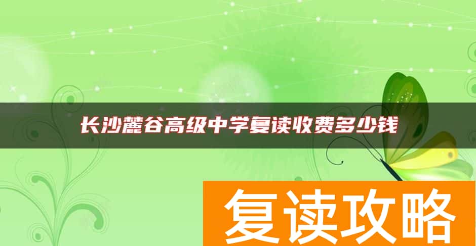 长沙麓谷高级中学复读收费多少钱